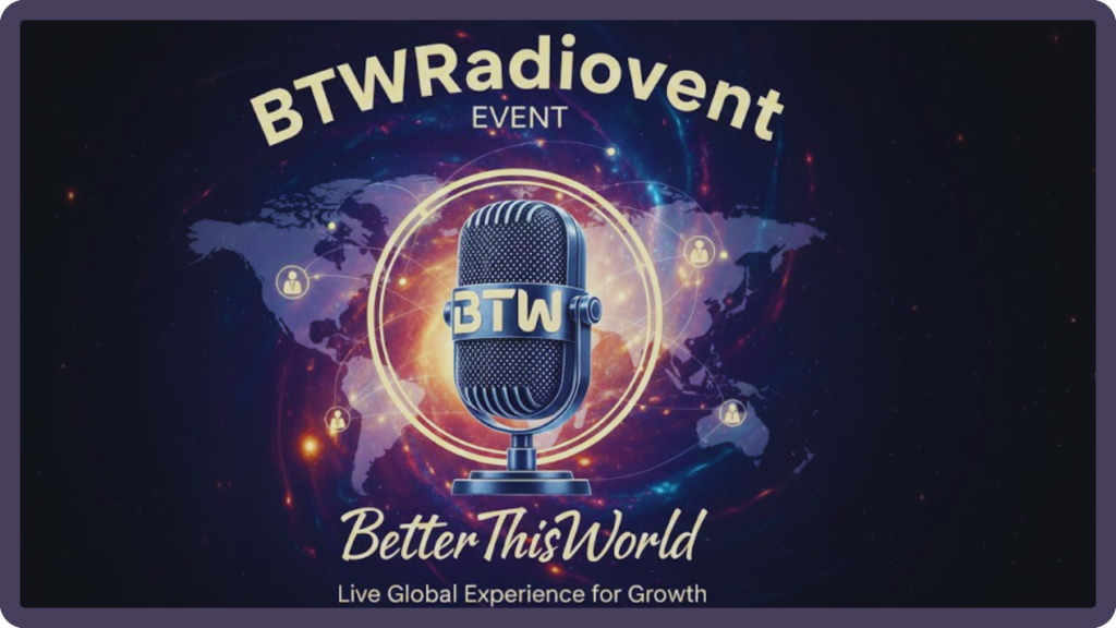 BTWRadiovent Event by BetterThisWorld Live Global Experience for Growth btwradiovent event by betterthisworld
